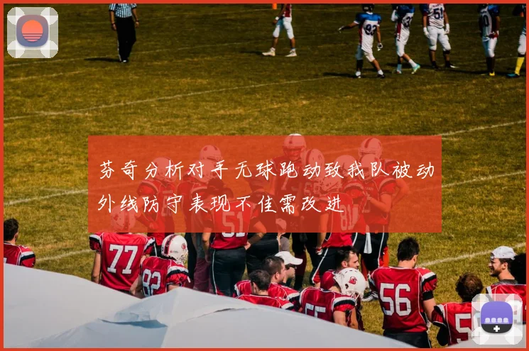 芬奇分析对手无球跑动致我队被动外线防守表现不佳需改进