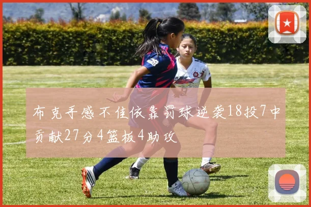 布克手感不佳依靠罚球逆袭18投7中贡献27分4篮板4助攻